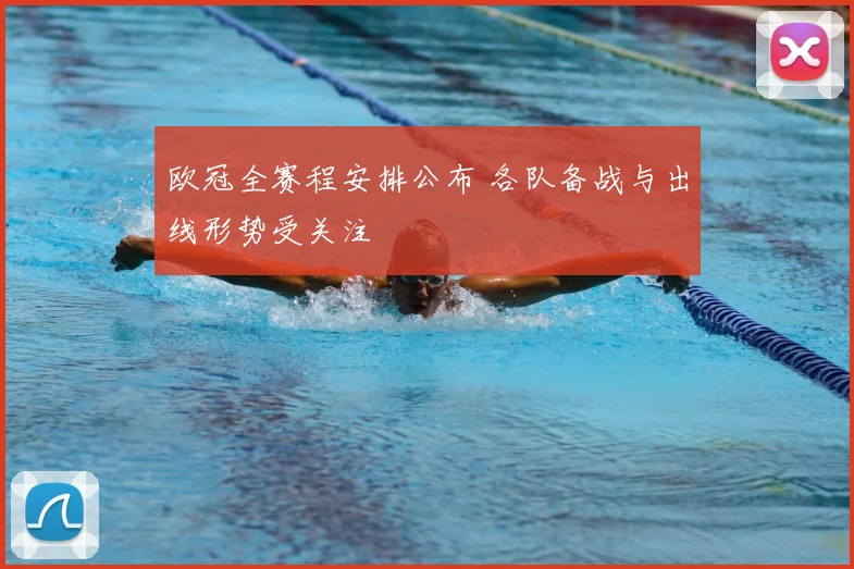 欧冠全赛程安排公布 各队备战与出线形势受关注