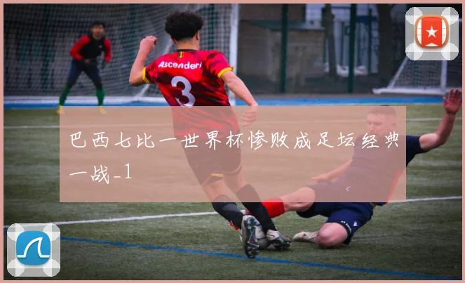 巴西七比一世界杯惨败成足坛经典一战_1