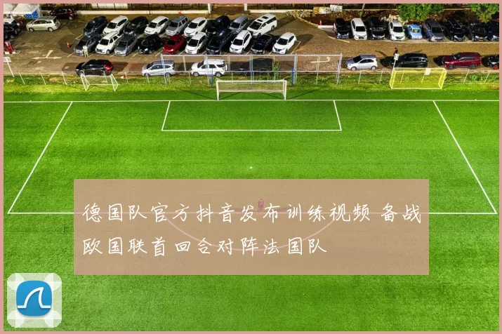 德国队官方抖音发布训练视频 备战欧国联首回合对阵法国队